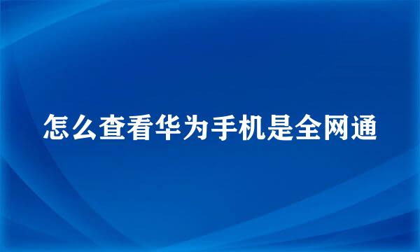 怎么查看华为手机是全网通