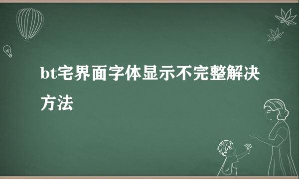 bt宅界面字体显示不完整解决方法