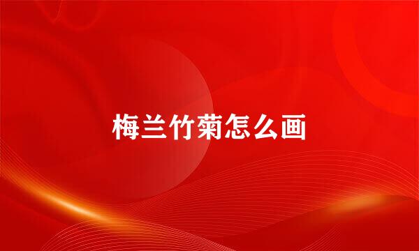 梅兰竹菊怎么画