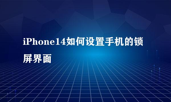 iPhone14如何设置手机的锁屏界面