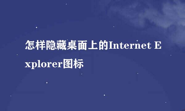 怎样隐藏桌面上的Internet Explorer图标