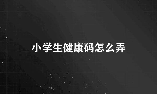 小学生健康码怎么弄