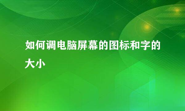 如何调电脑屏幕的图标和字的大小
