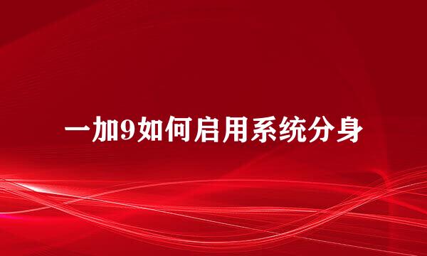 一加9如何启用系统分身