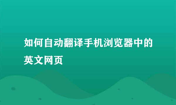 如何自动翻译手机浏览器中的英文网页