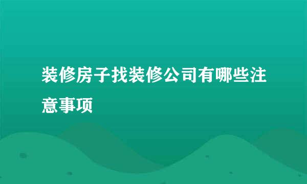 装修房子找装修公司有哪些注意事项