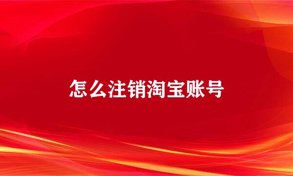 怎么注销淘宝账号