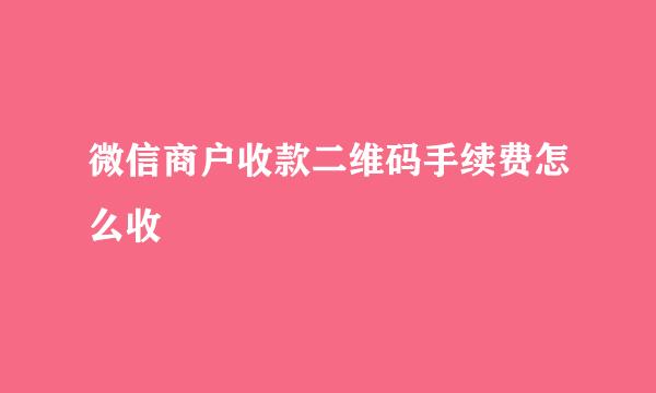 微信商户收款二维码手续费怎么收