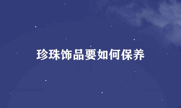 珍珠饰品要如何保养