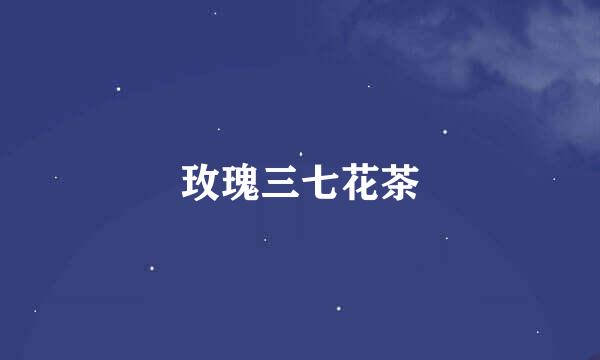 玫瑰三七花茶