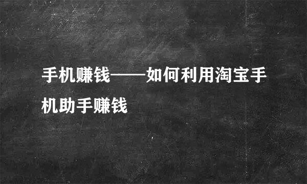 手机赚钱——如何利用淘宝手机助手赚钱