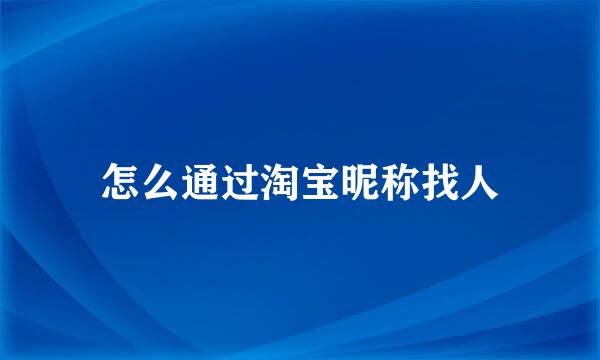 怎么通过淘宝昵称找人