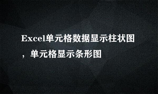 Excel单元格数据显示柱状图，单元格显示条形图