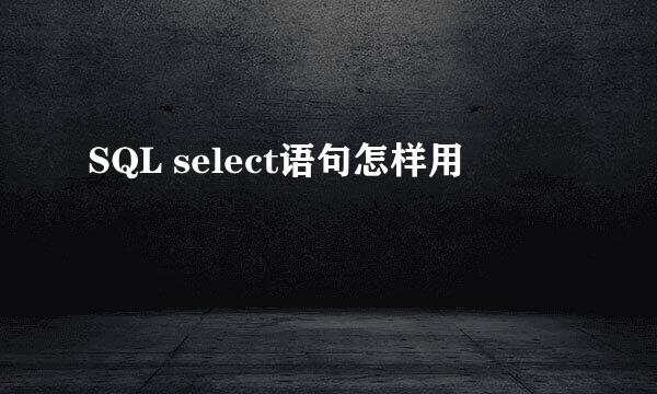 SQL select语句怎样用