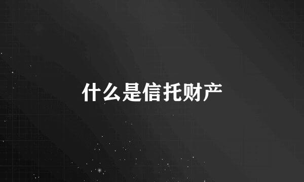 什么是信托财产