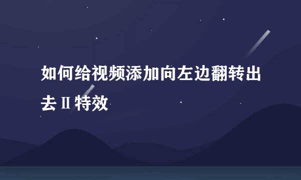如何给视频添加向左边翻转出去Ⅱ特效