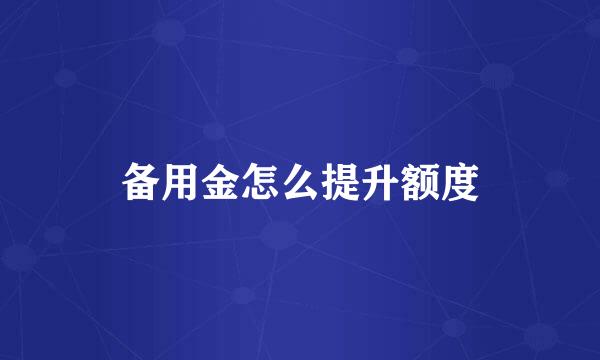 备用金怎么提升额度