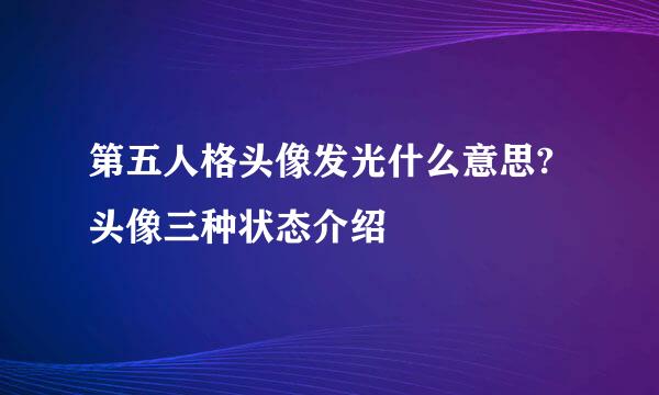 第五人格头像发光什么意思?头像三种状态介绍