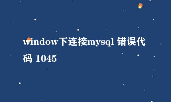 window下连接mysql 错误代码 1045