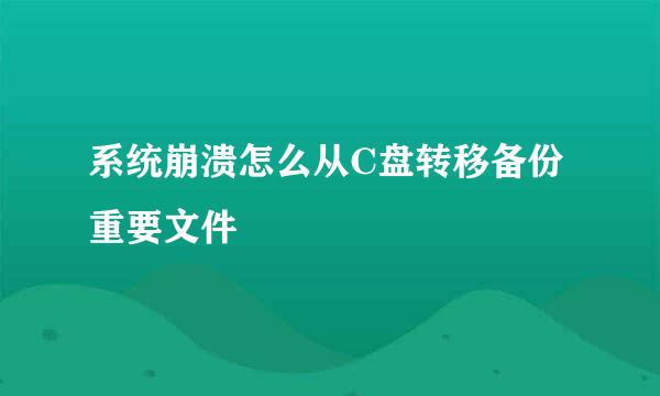 系统崩溃怎么从C盘转移备份重要文件