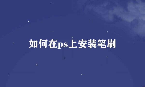 如何在ps上安装笔刷