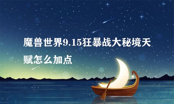魔兽世界9.15狂暴战大秘境天赋怎么加点