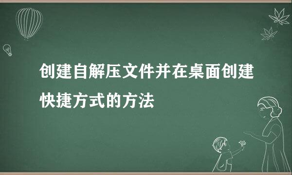 创建自解压文件并在桌面创建快捷方式的方法