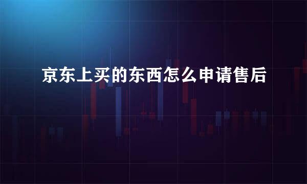 京东上买的东西怎么申请售后