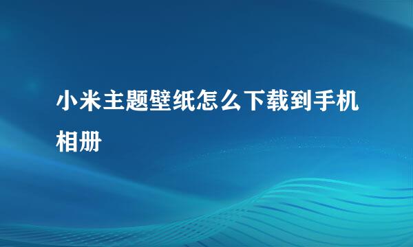 小米主题壁纸怎么下载到手机相册