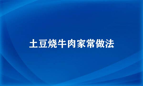 土豆烧牛肉家常做法