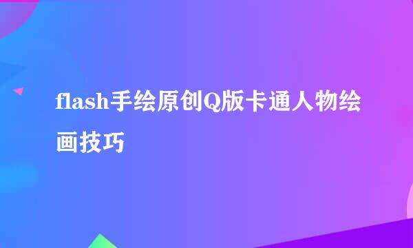 flash手绘原创Q版卡通人物绘画技巧