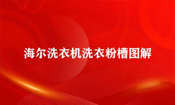海尔洗衣机洗衣粉槽图解