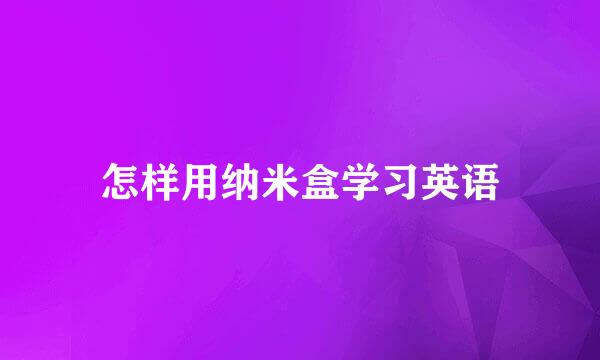 怎样用纳米盒学习英语