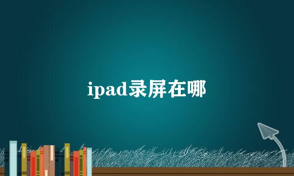 ipad录屏在哪