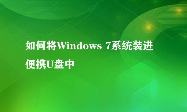 如何将Windows 7系统装进便携U盘中