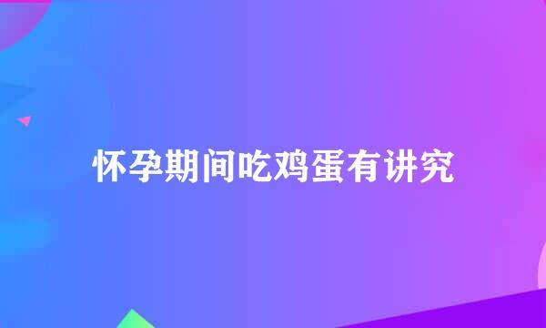 怀孕期间吃鸡蛋有讲究