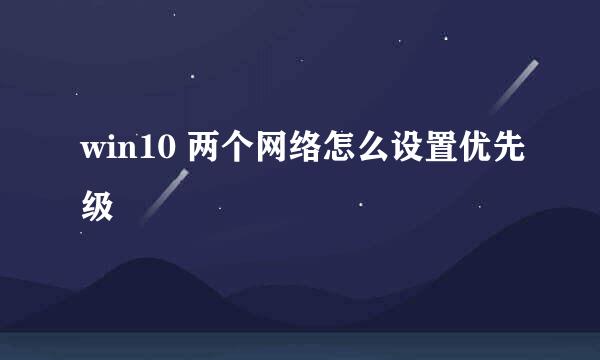 win10 两个网络怎么设置优先级
