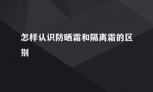怎样认识防晒霜和隔离霜的区别