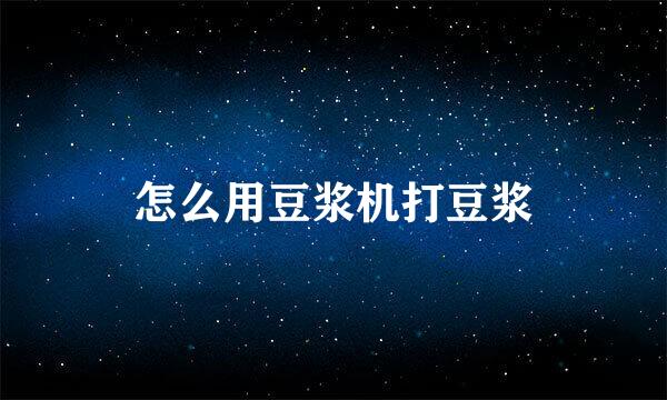 怎么用豆浆机打豆浆