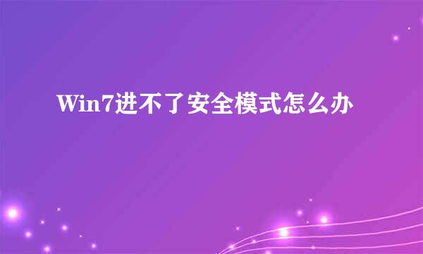 Win7进不了安全模式怎么办