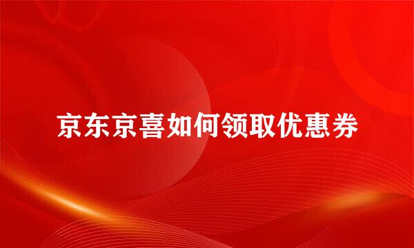 京东京喜如何领取优惠券
