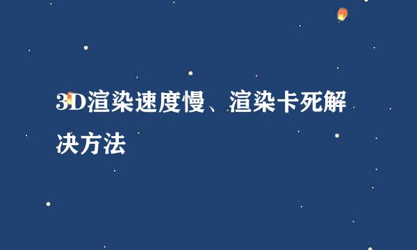3D渲染速度慢、渲染卡死解决方法