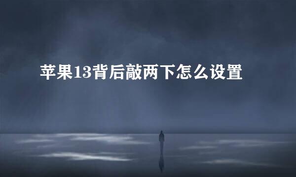 苹果13背后敲两下怎么设置