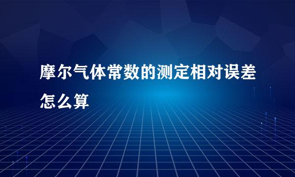 摩尔气体常数的测定相对误差怎么算