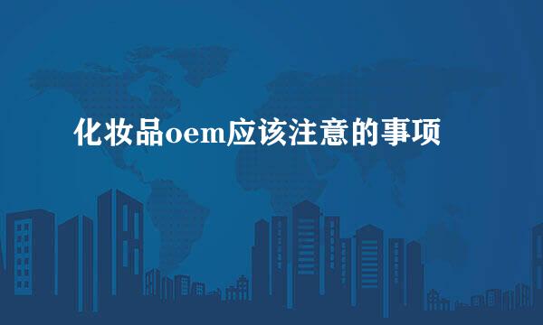 化妆品oem应该注意的事项