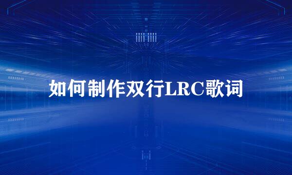 如何制作双行LRC歌词