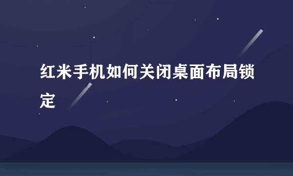 红米手机如何关闭桌面布局锁定