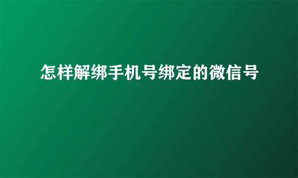 怎样解绑手机号绑定的微信号