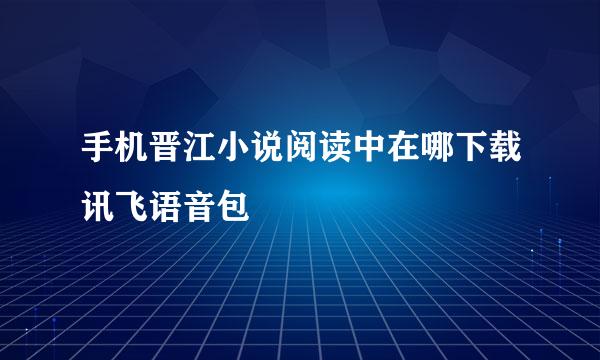 手机晋江小说阅读中在哪下载讯飞语音包