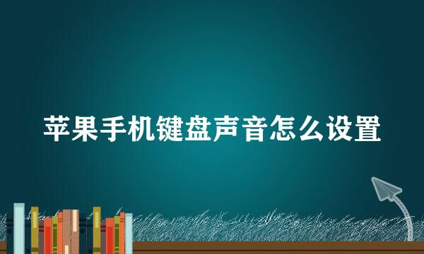 苹果手机键盘声音怎么设置